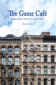 The Game Café: Stories of New York City in Covid Time – Eleanor Lerman