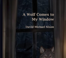 David Michael Nixon - A Wolf Comes to My Window