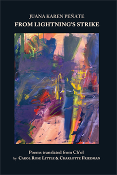 From Lightning’s Strike – Juana Karen Peñate – Translated from the Ch’ol Language by Carol Rose Little and Charlotte Friedman