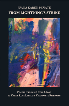 From Lightning’s Strike – Juana Karen Peñate – Translated from the Ch’ol Language by Carol Rose Little and Charlotte Friedman